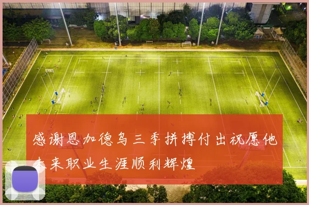 感谢恩加德乌三季拼搏付出祝愿他未来职业生涯顺利辉煌
